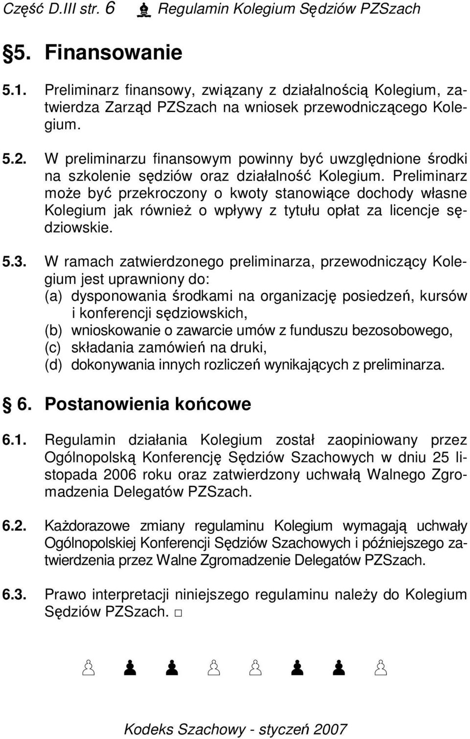 Preliminarz moŝe być przekroczony o kwoty stanowiące dochody własne Kolegium jak równieŝ o wpływy z tytułu opłat za licencje sędziowskie. 5.3.