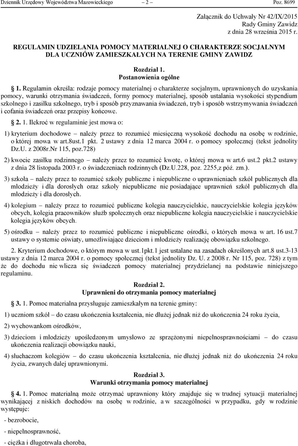 Regulamin określa: rodzaje pomocy materialnej o charakterze socjalnym, uprawnionych do uzyskania pomocy, warunki otrzymania świadczeń, formy pomocy materialnej, sposób ustalania wysokości stypendium