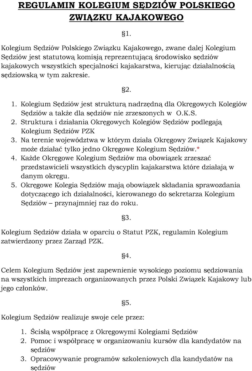 2. 1. Kolegium Sędziów jest strukturą nadrzędną dla Okręgowych Kolegiów Sędziów a także dla sędziów nie zrzeszonych w O.K.S. 2.