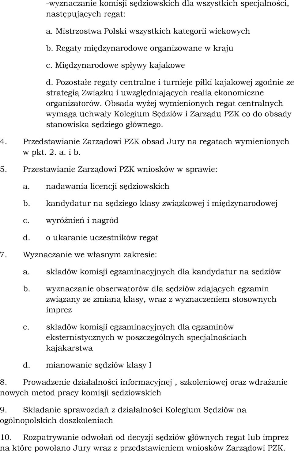 Obsada wyżej wymienionych regat centralnych wymaga uchwały Kolegium Sędziów i Zarządu PZK co do obsady stanowiska sędziego głównego. 4.