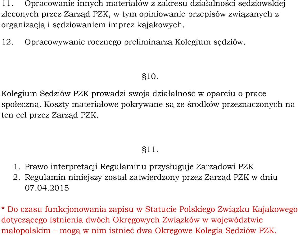 Koszty materiałowe pokrywane są ze środków przeznaczonych na ten cel przez Zarząd PZK. 11. 1. Prawo interpretacji Regulaminu przysługuje Zarządowi PZK 2.