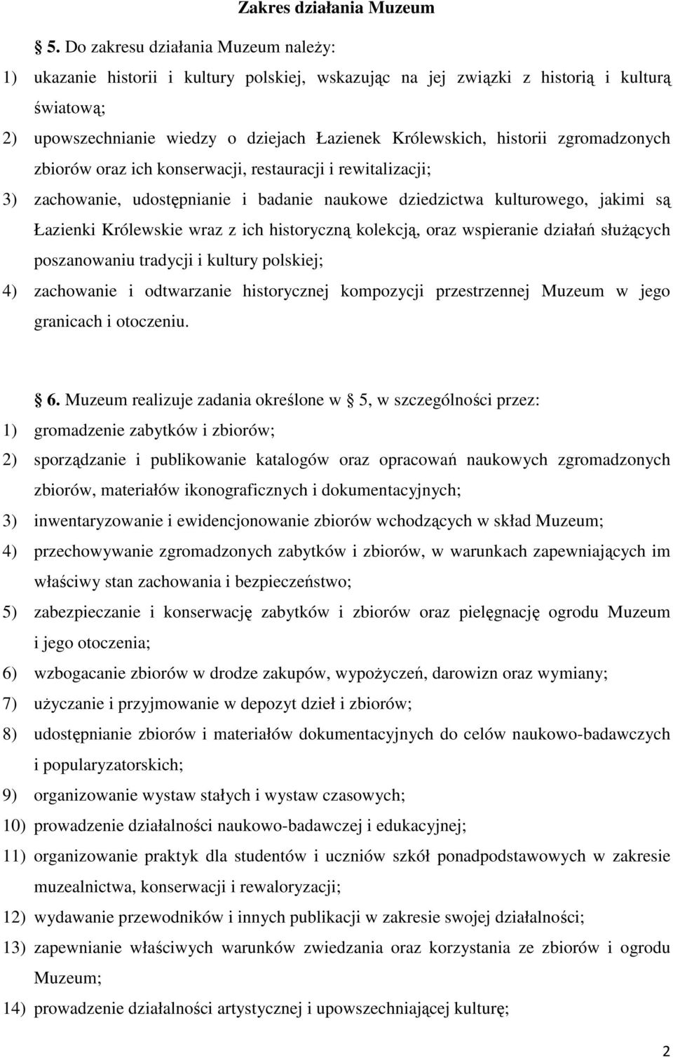 historii zgromadzonych zbiorów oraz ich konserwacji, restauracji i rewitalizacji; 3) zachowanie, udostępnianie i badanie naukowe dziedzictwa kulturowego, jakimi są Łazienki Królewskie wraz z ich