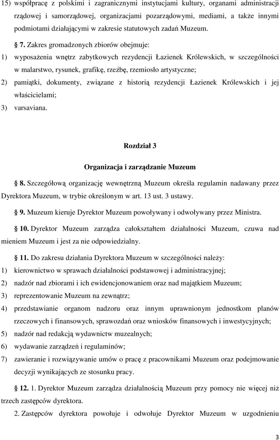 Zakres gromadzonych zbiorów obejmuje: 1) wyposaŝenia wnętrz zabytkowych rezydencji Łazienek Królewskich, w szczególności w malarstwo, rysunek, grafikę, rzeźbę, rzemiosło artystyczne; 2) pamiątki,