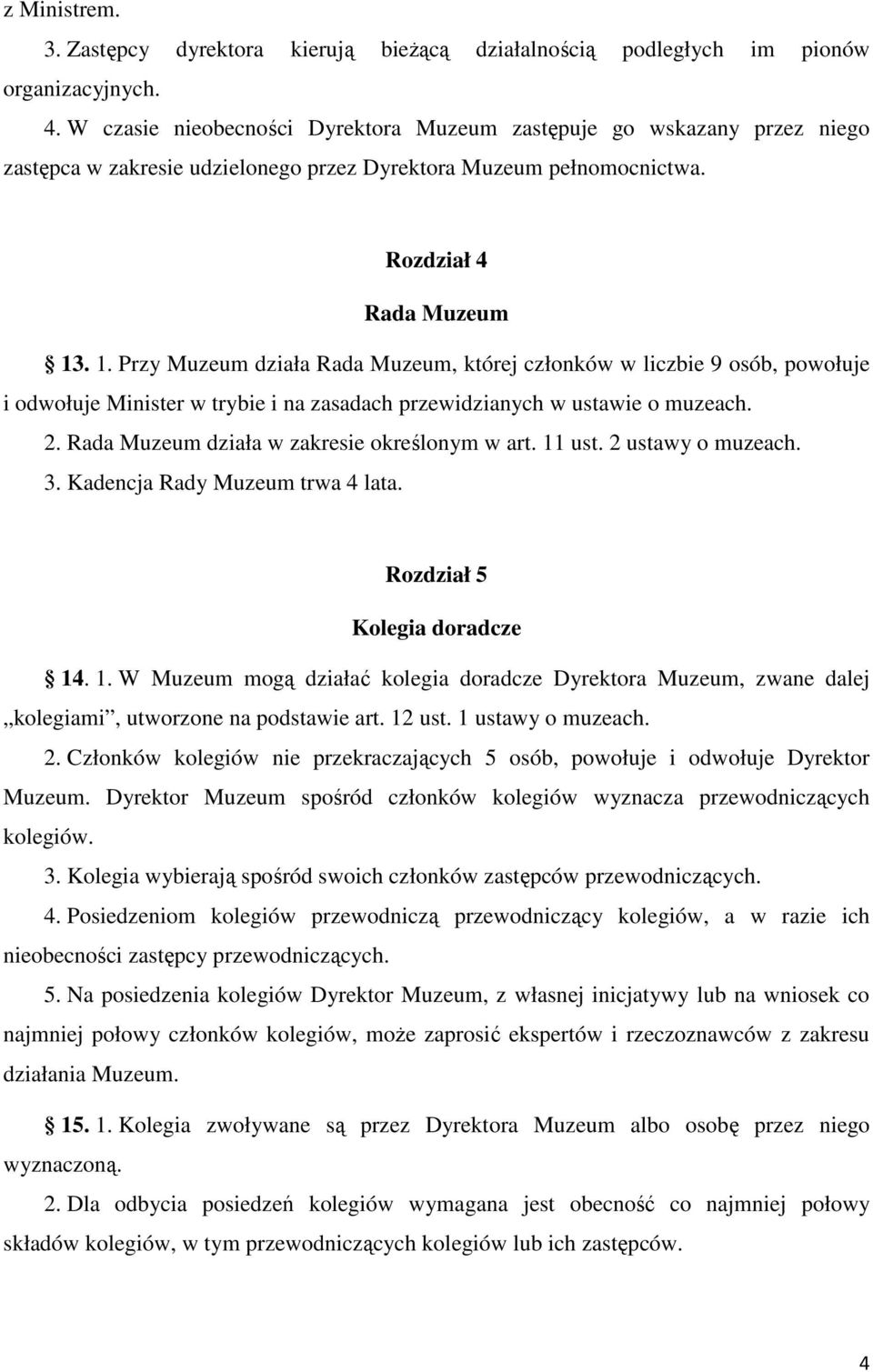 . 1. Przy Muzeum działa Rada Muzeum, której członków w liczbie 9 osób, powołuje i odwołuje Minister w trybie i na zasadach przewidzianych w ustawie o muzeach. 2.