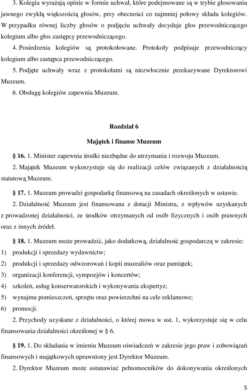 Protokoły podpisuje przewodniczący kolegium albo zastępca przewodniczącego. 5. Podjęte uchwały wraz z protokołami są niezwłocznie przekazywane Dyrektorowi Muzeum. 6. Obsługę kolegiów zapewnia Muzeum.