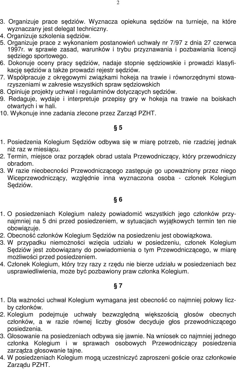 Dokonuje oceny pracy sędziów, nadaje stopnie sędziowskie i prowadzi klasyfikację sędziów a także prowadzi rejestr sędziów. 7.