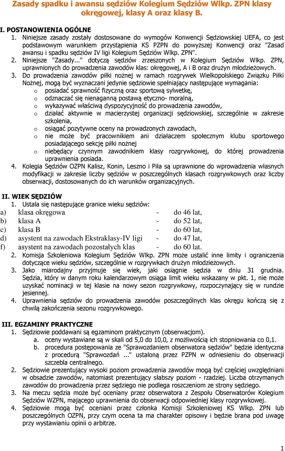 Kolegium Sędziów Wlkp. ZPN". 2. Niniejsze "Zasady..." dotyczą sędziów zrzeszonych w Kolegium Sędziów Wlkp. ZPN, uprawnionych do prowadzenia zawodów klas: okręgowej, A i B oraz drużyn młodzieżowych. 3.