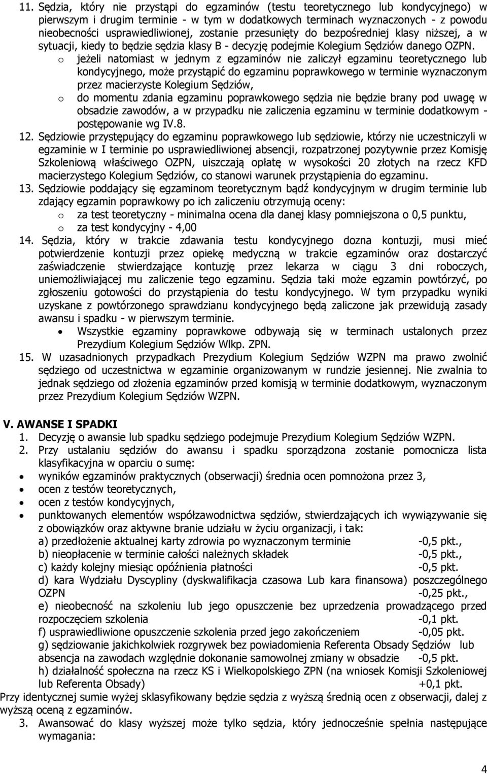 o jeżeli natomiast w jednym z egzaminów nie zaliczył egzaminu teoretycznego lub kondycyjnego, może przystąpić do egzaminu poprawkowego w terminie wyznaczonym o przez macierzyste Kolegium Sędziów, do