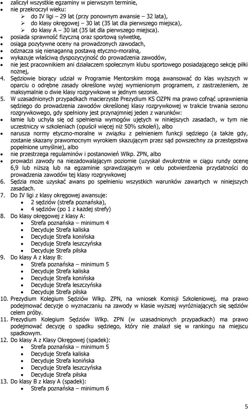 posiada sprawność fizyczną oraz sportową sylwetkę, osiąga pozytywne oceny na prowadzonych zawodach, odznacza się nienaganną postawą etyczno-moralną, wykazuje właściwą dyspozycyjność do prowadzenia