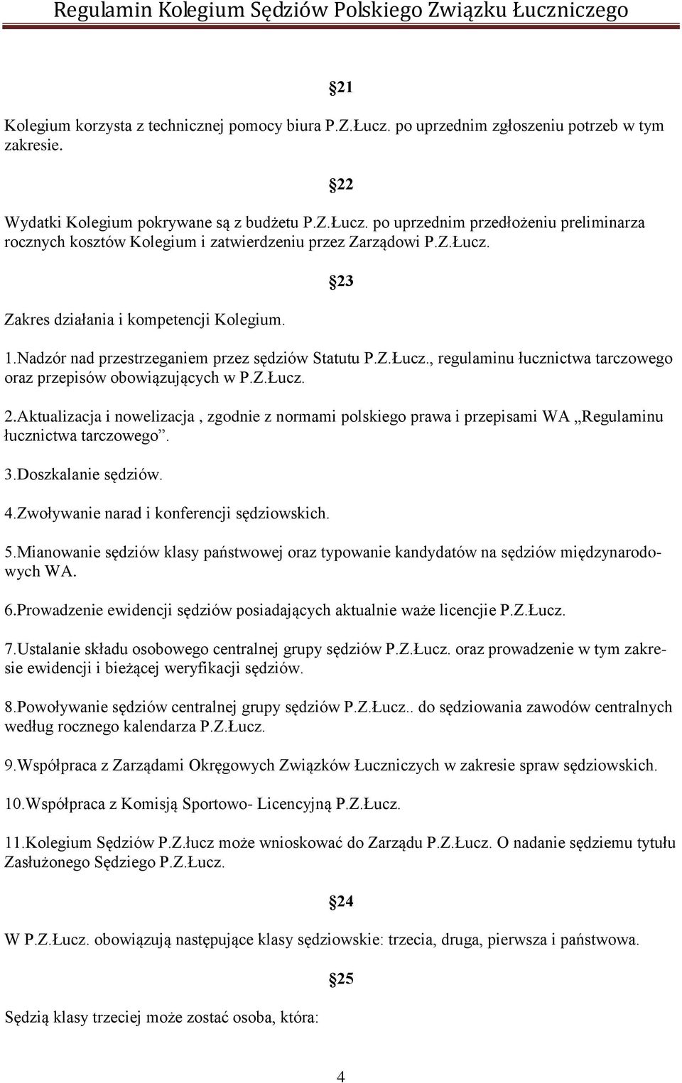 3.Doszkalanie sędziów. 4.Zwoływanie narad i konferencji sędziowskich. 5.Mianowanie sędziów klasy państwowej oraz typowanie kandydatów na sędziów międzynarodowych WA. 6.