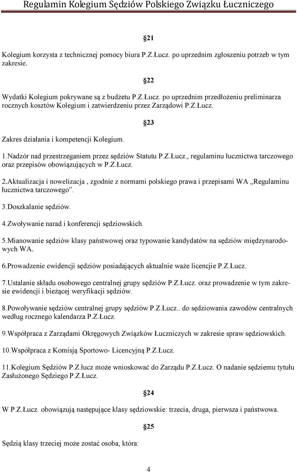 3.Doszkalanie sędziów. 4.Zwoływanie narad i konferencji sędziowskich. 5.Mianowanie sędziów klasy państwowej oraz typowanie kandydatów na sędziów międzynarodowych WA. 6.