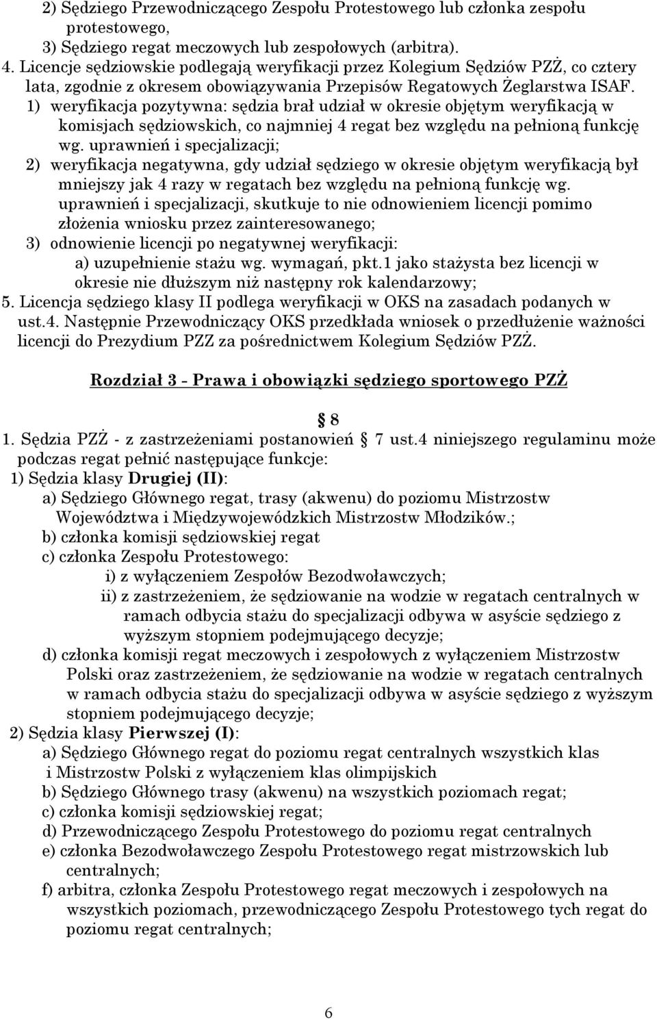 1) weryfikacja pozytywna: sędzia brał udział w okresie objętym weryfikacją w komisjach sędziowskich, co najmniej 4 regat bez względu na pełnioną funkcję wg.