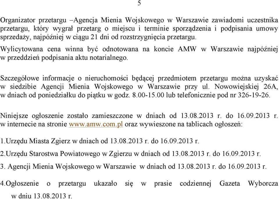 Szczegółowe informacje o nieruchomości będącej przedmiotem przetargu można uzyskać w siedzibie Agencji Mienia Wojskowego w Warszawie przy ul.