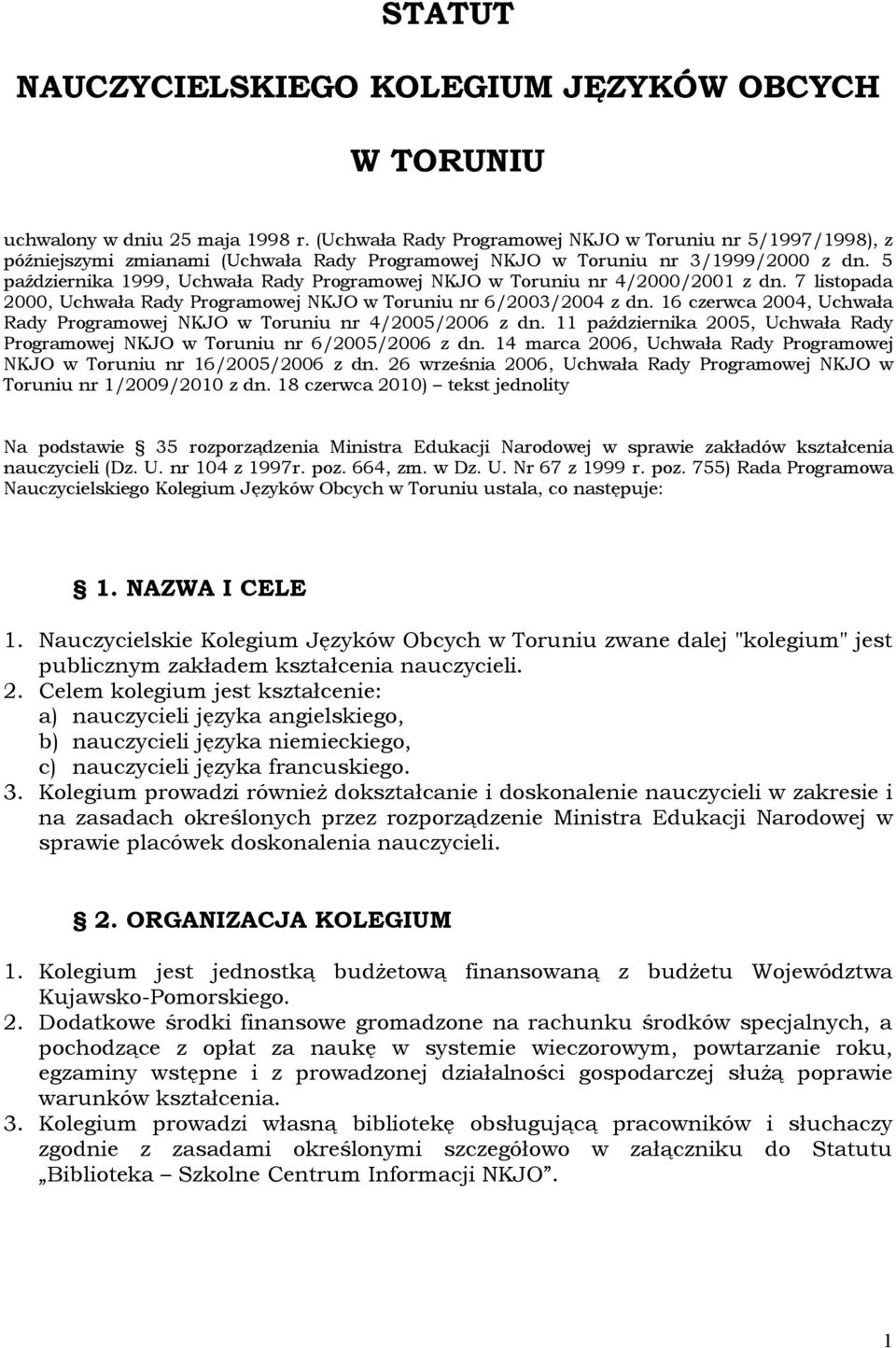 5 października 1999, Uchwała Rady Programowej NKJO w Toruniu nr 4/2000/2001 z dn. 7 listopada 2000, Uchwała Rady Programowej NKJO w Toruniu nr 6/2003/2004 z dn.
