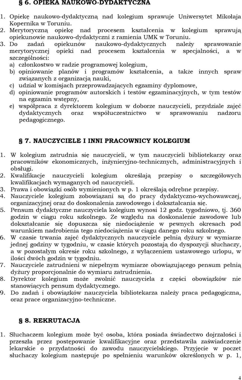 Do zadań opiekunów naukowo-dydaktycznych należy sprawowanie merytorycznej opieki nad procesem kształcenia w specjalności, a w szczególności: a) członkostwo w radzie programowej kolegium, b)