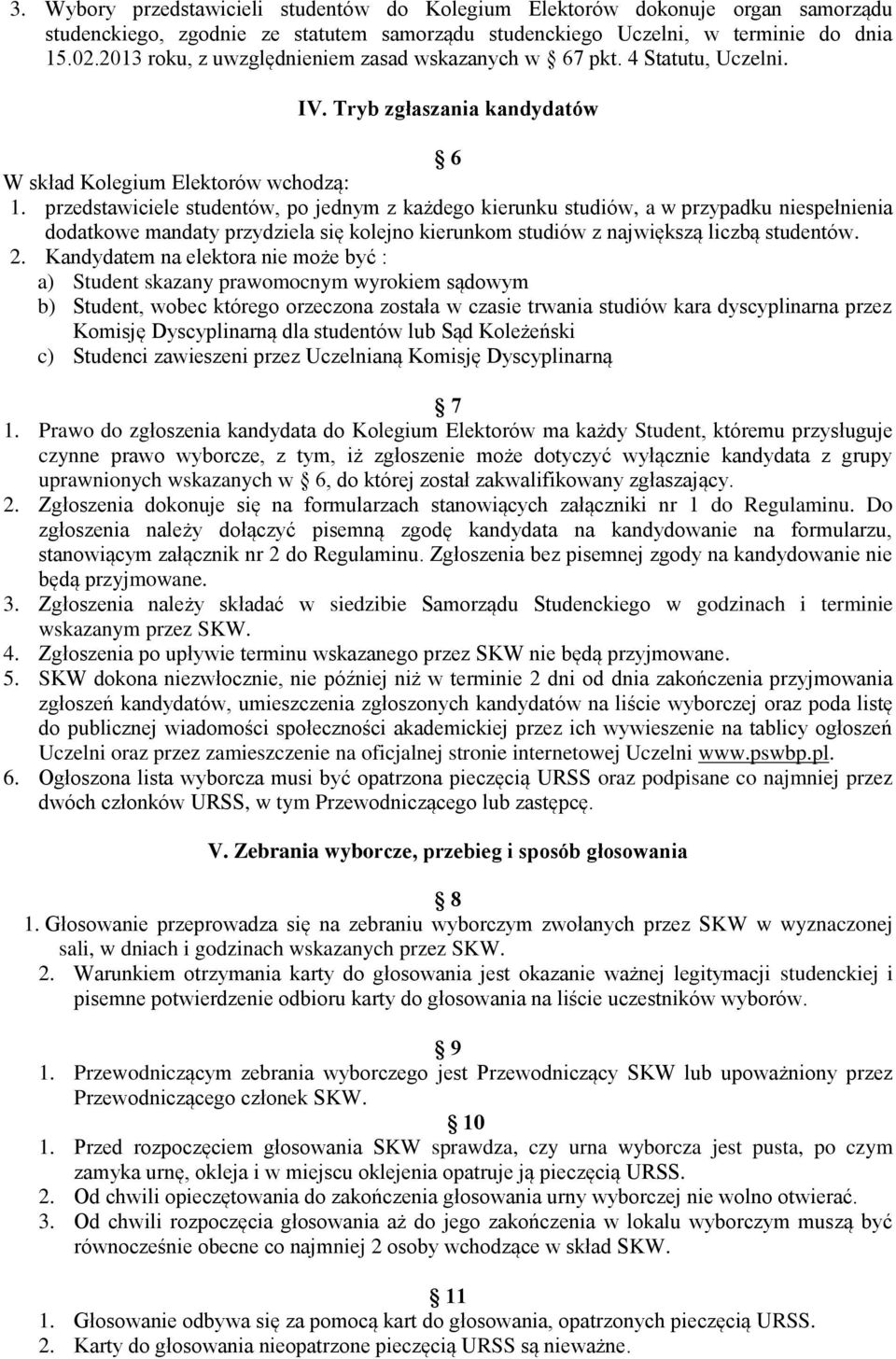 przedstawiciele studentów, po jednym z każdego kierunku studiów, a w przypadku niespełnienia dodatkowe mandaty przydziela się kolejno kierunkom studiów z największą liczbą studentów. 2.