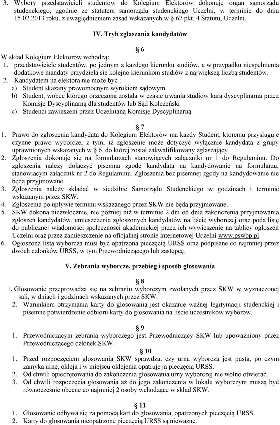 przedstawiciele studentów, po jednym z każdego kierunku studiów, a w przypadku niespełnienia dodatkowe mandaty przydziela się kolejno kierunkom studiów z największą liczbą studentów. 2.