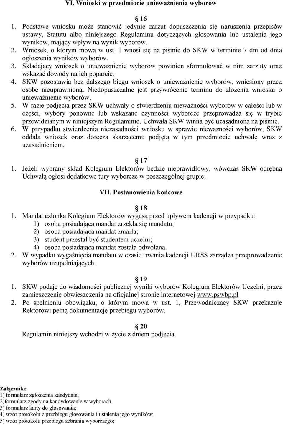 wynik wyborów. 2. Wniosek, o którym mowa w ust. 1 wnosi się na piśmie do SKW w terminie 7 dni od dnia ogłoszenia wyników wyborów. 3.