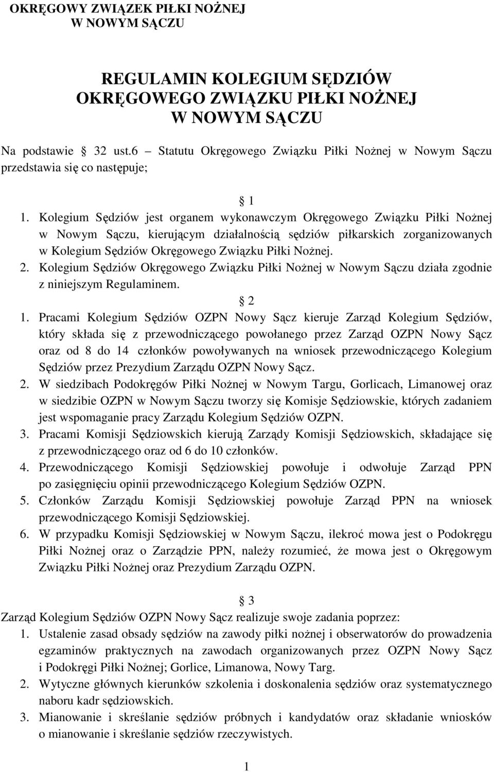 Kolegium Sędziów jest organem wykonawczym Okręgowego Związku Piłki NoŜnej w Nowym Sączu, kierującym działalnością sędziów piłkarskich zorganizowanych w Kolegium Sędziów Okręgowego Związku Piłki