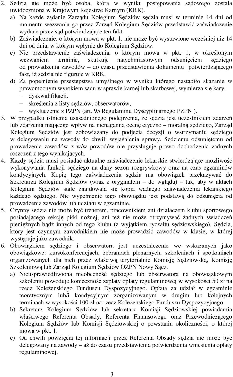 b) Zaświadczenie, o którym mowa w pkt. 1, nie moŝe być wystawione wcześniej niŝ 14 dni od dnia, w którym wpłynie do Kolegium Sędziów. c) Nie przedstawienie zaświadczenia, o którym mowa w pkt.