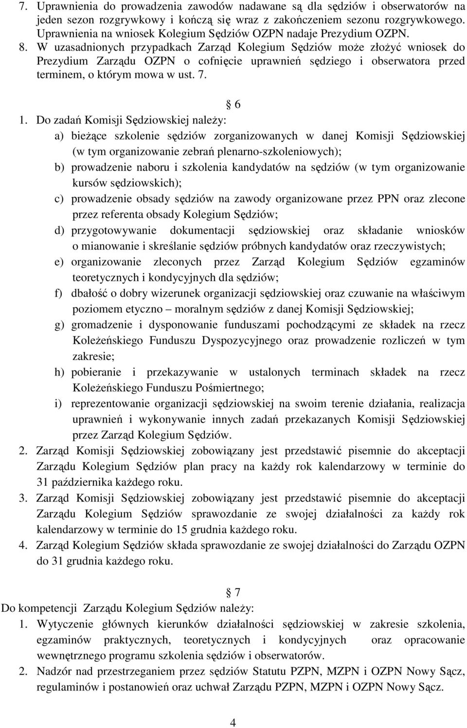 W uzasadnionych przypadkach Zarząd Kolegium Sędziów moŝe złoŝyć wniosek do Prezydium Zarządu OZPN o cofnięcie uprawnień sędziego i obserwatora przed terminem, o którym mowa w ust. 7. 6 1.