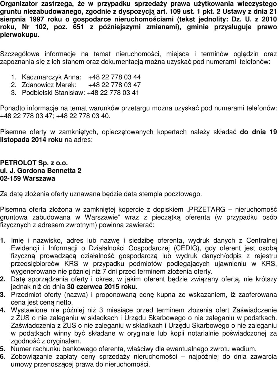 Szczegółowe informacje na temat nieruchomości, miejsca i terminów oględzin oraz zapoznania się z ich stanem oraz dokumentacją można uzyskać pod numerami telefonów: 1.