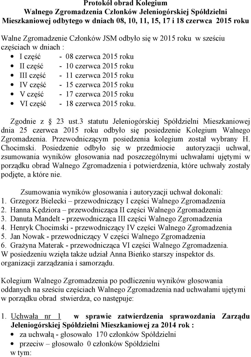 roku VI część - 18 czerwca 2015 roku. Zgodnie z 23 ust.3 statutu Jeleniogórskiej Spółdzielni Mieszkaniowej dnia 25 czerwca 2015 roku odbyło się posiedzenie Kolegium Walnego Zgromadzenia.