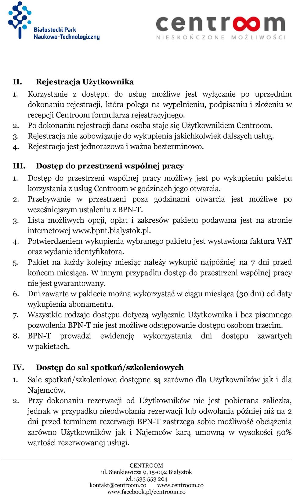 Po dokonaniu rejestracji dana osoba staje się Użytkownikiem Centroom. 3. Rejestracja nie zobowiązuje do wykupienia jakichkolwiek dalszych usług. 4. Rejestracja jest jednorazowa i ważna bezterminowo.