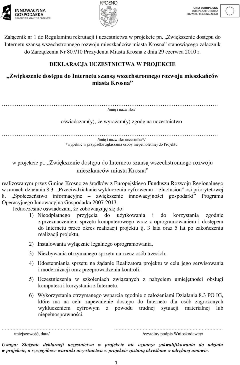 DEKLARACJA UCZESTNICTWA W PROJEKCIE Zwiększenie dostępu do Internetu szansą wszechstronnego rozwoju mieszkańców miasta Krosna /imię i nazwisko/ oświadczam(y), Ŝe wyraŝam(y) zgodę na uczestnictwo