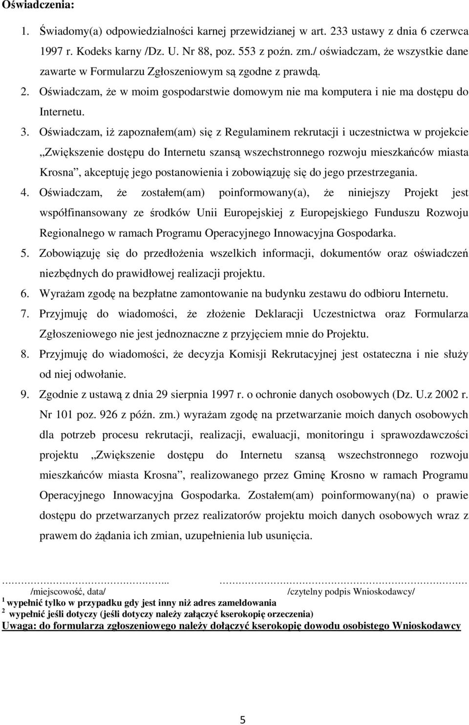 Oświadczam, iŝ zapoznałem(am) się z Regulaminem rekrutacji i uczestnictwa w projekcie Zwiększenie dostępu do Internetu szansą wszechstronnego rozwoju mieszkańców miasta Krosna, akceptuję jego