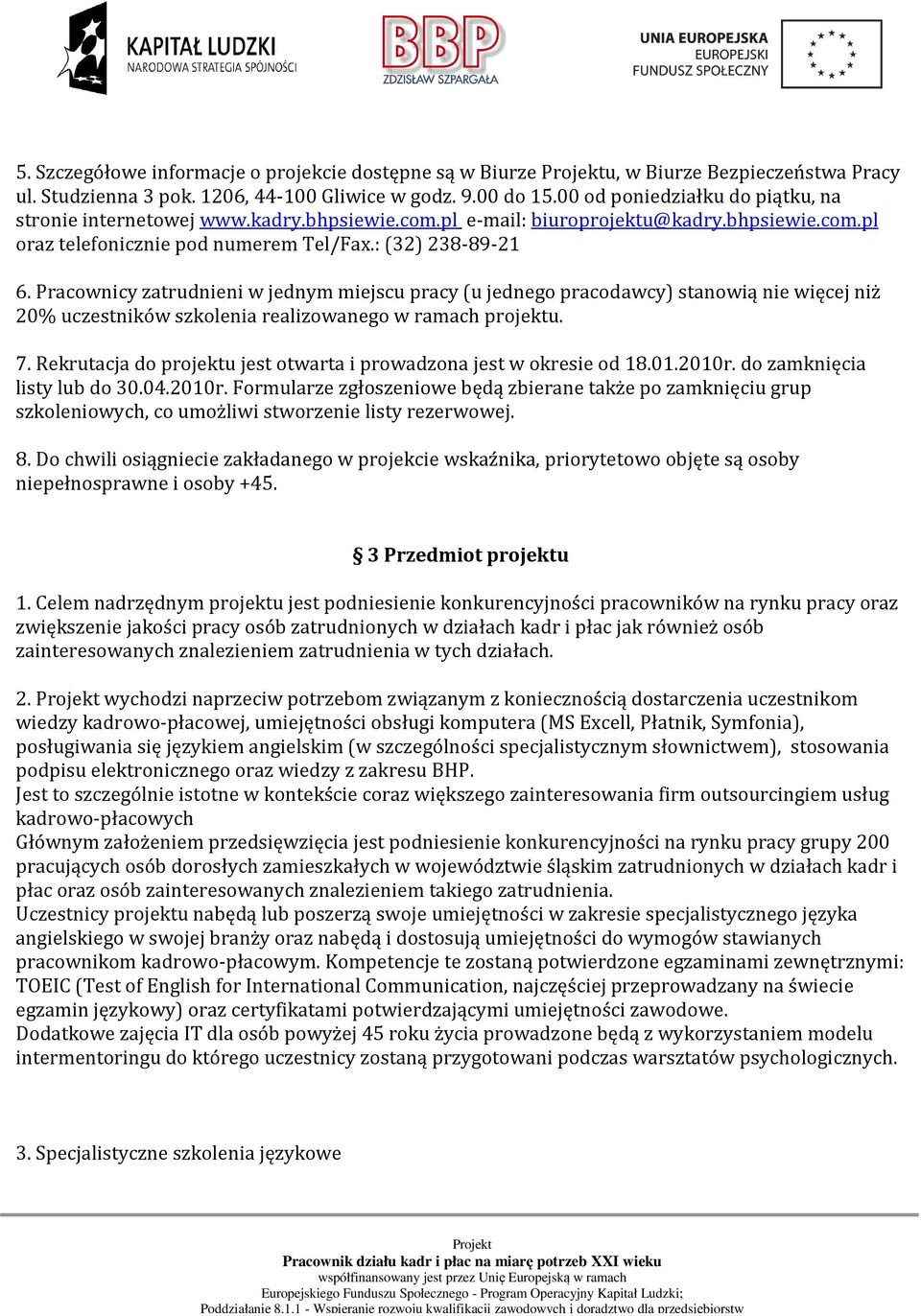 Pracownicy zatrudnieni w jednym miejscu pracy (u jednego pracodawcy) stanowią nie więcej niż 20% uczestników szkolenia realizowanego w ramach projektu. 7.