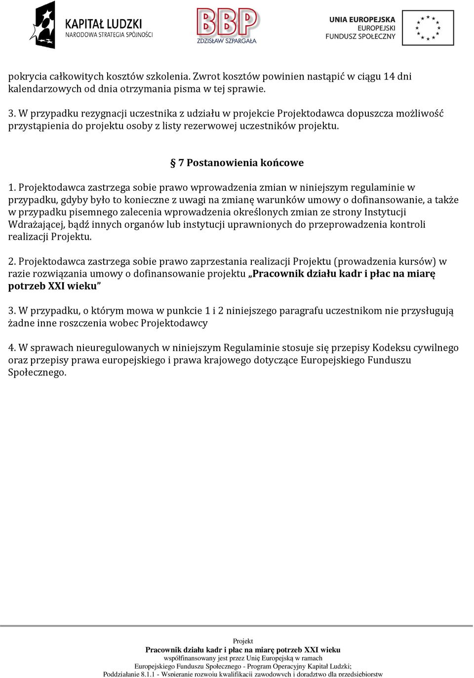 odawca zastrzega sobie prawo wprowadzenia zmian w niniejszym regulaminie w przypadku, gdyby było to konieczne z uwagi na zmianę warunków umowy o dofinansowanie, a także w przypadku pisemnego