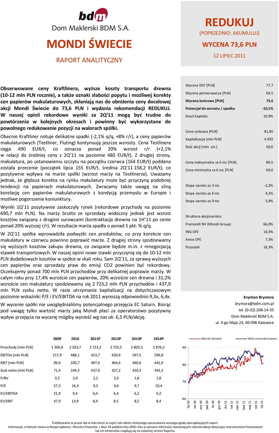 W naszej opinii rekordowe wyniki za 2Q 11 mogą być trudne do powtórzenia w kolejnych okresach i powinny być wykorzystane do powolnego redukowanie pozycji na walorach spółki.