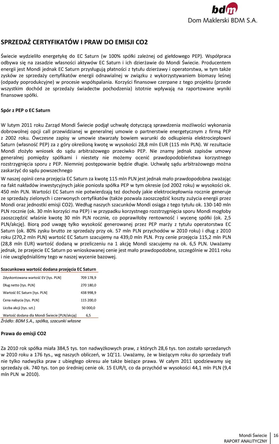 Producentem energii jest Mondi jednak EC Saturn przysługują płatności z tytułu dzierżawy i operatorstwa, w tym także zysków ze sprzedaży certyfikatów energii odnawialnej w związku z wykorzystywaniem