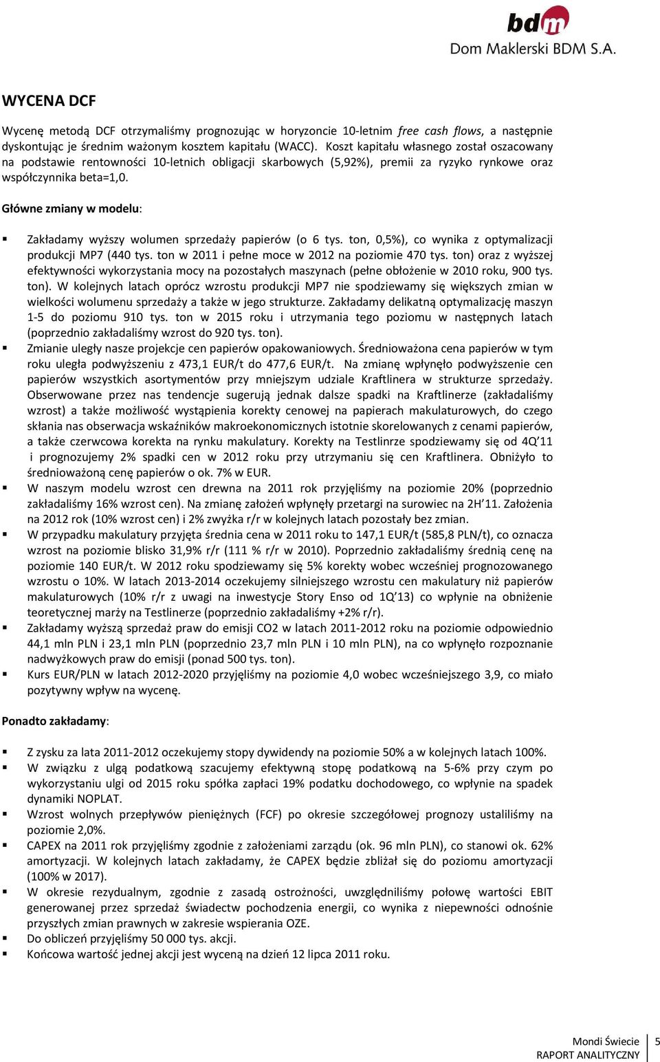 Główne zmiany w modelu: Zakładamy wyższy wolumen sprzedaży papierów (o 6 tys. ton, 0,5%), co wynika z optymalizacji produkcji MP7 (440 tys. ton w 2011 i pełne moce w 2012 na poziomie 470 tys.