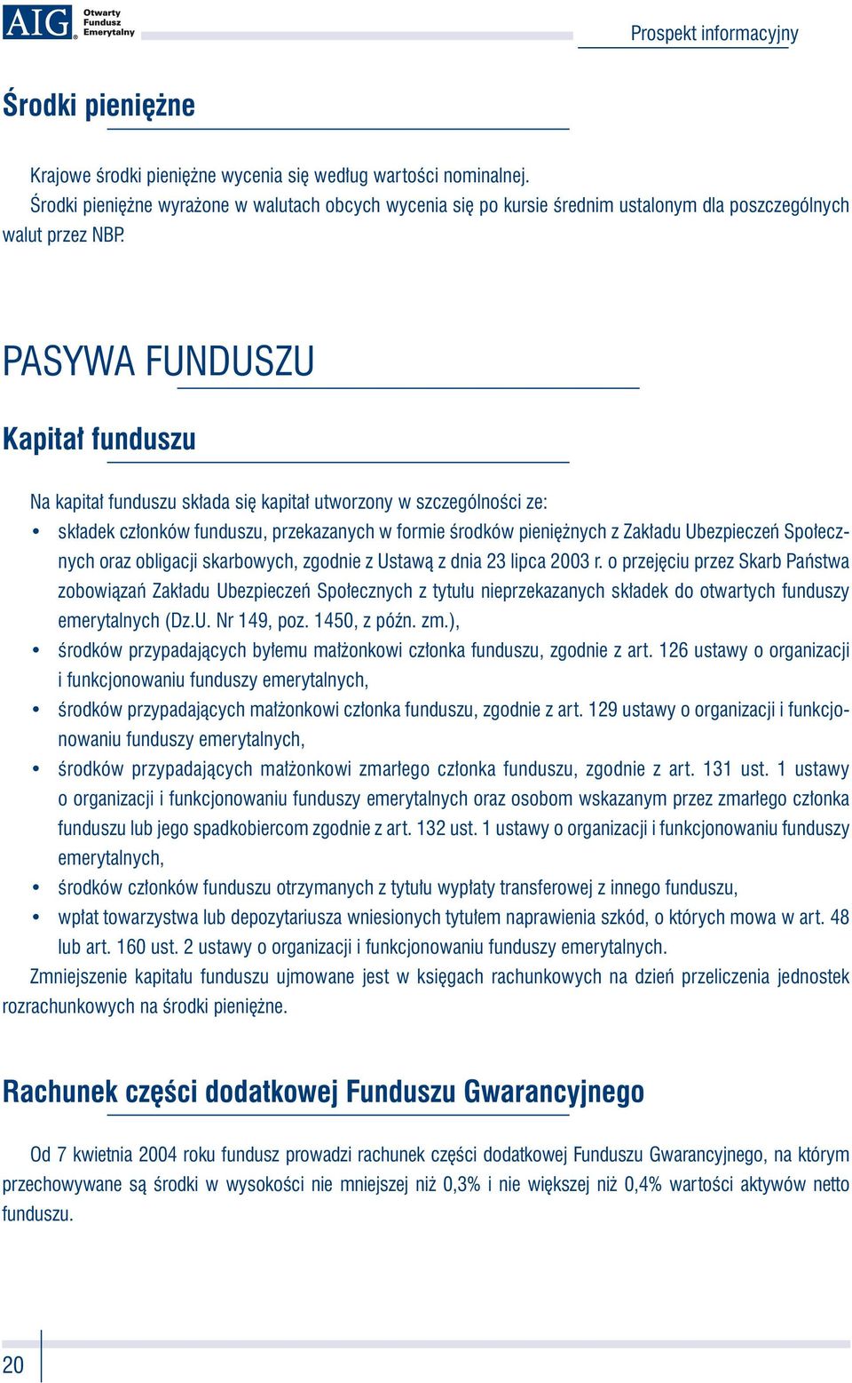 PASYWA FUNDUSZU Kapitał funduszu Na kapitał funduszu składa się kapitał utworzony w szczególności ze: składek członków funduszu, przekazanych w formie środków pieniężnych z Zakładu Ubezpieczeń