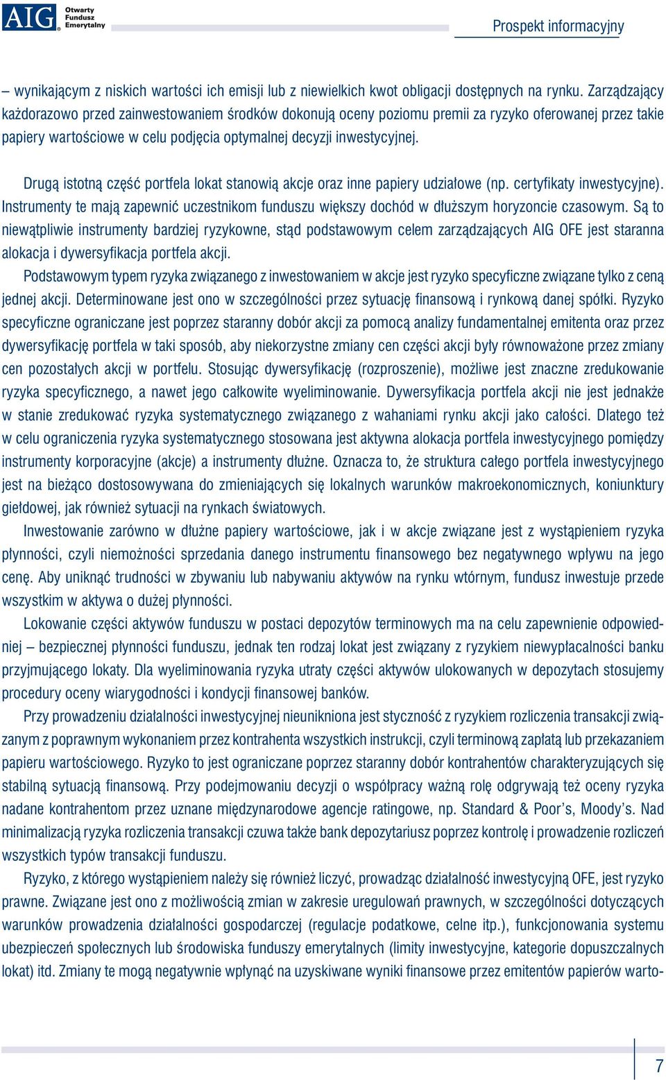 Drugą istotną część portfela lokat stanowią akcje oraz inne papiery udziałowe (np. certyfi katy inwestycyjne).
