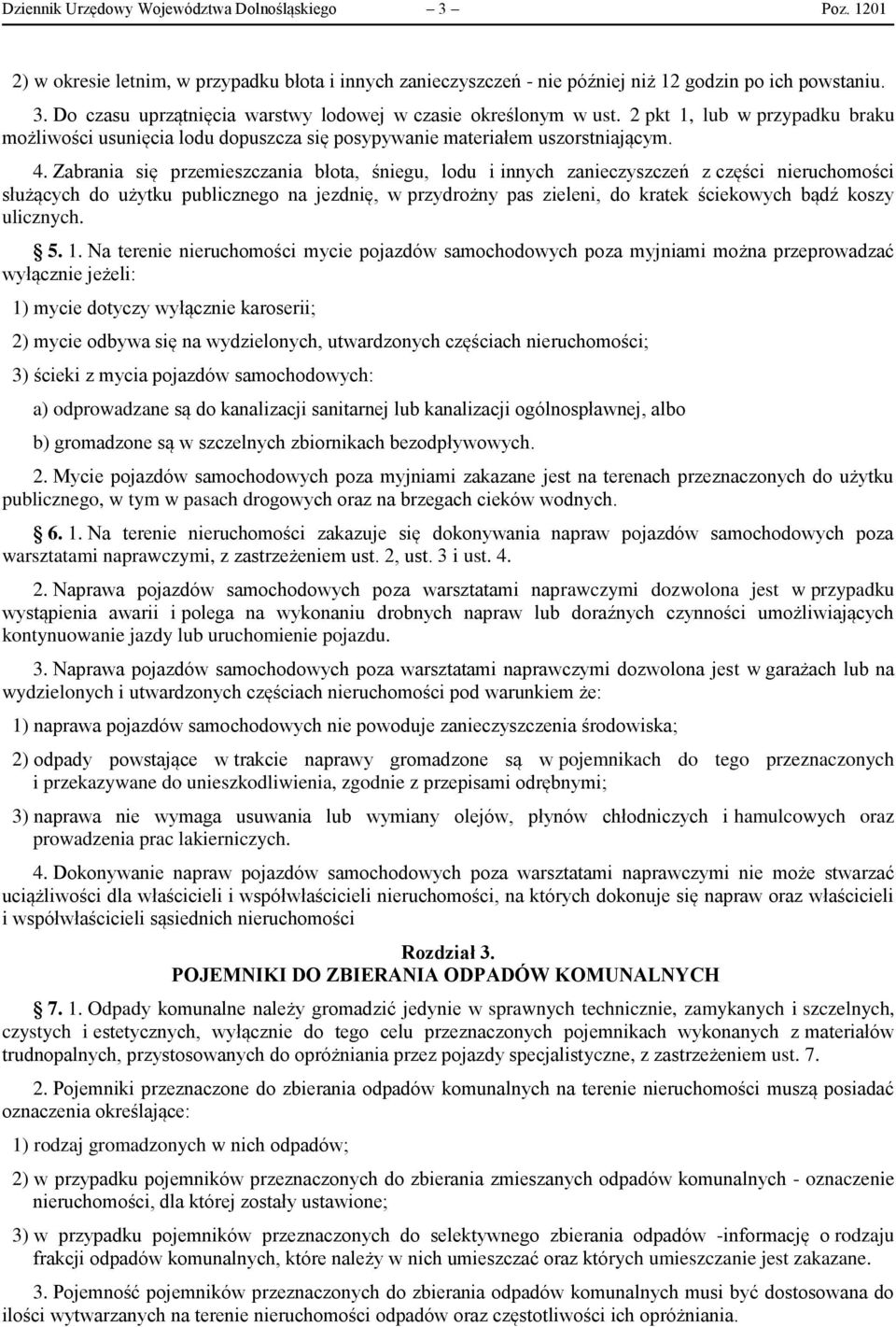 Zabrania się przemieszczania błota, śniegu, lodu i innych zanieczyszczeń z części nieruchomości służących do użytku publicznego na jezdnię, w przydrożny pas zieleni, do kratek ściekowych bądź koszy