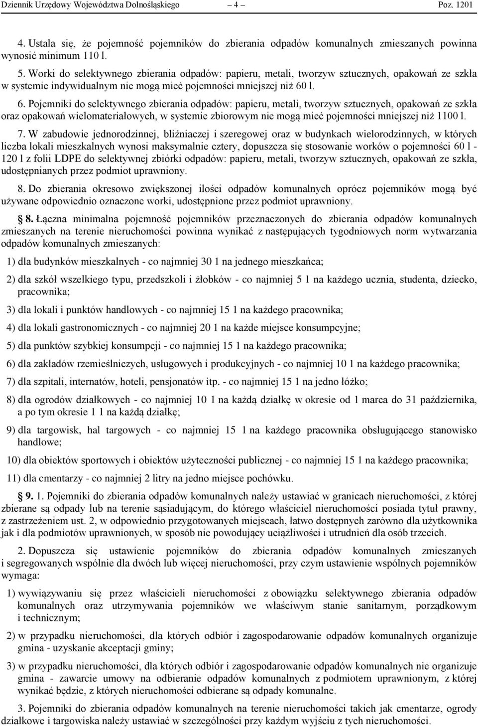 l. 6. Pojemniki do selektywnego zbierania odpadów: papieru, metali, tworzyw sztucznych, opakowań ze szkła oraz opakowań wielomateriałowych, w systemie zbiorowym nie mogą mieć pojemności mniejszej niż