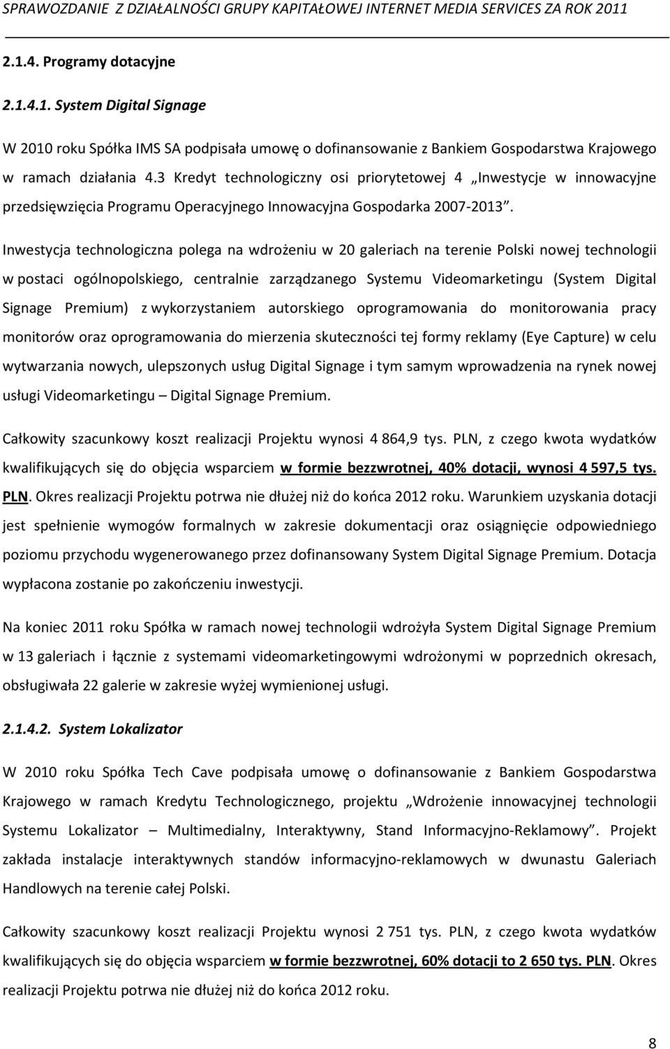 Inwestycja technologiczna polega na wdrożeniu w 20 galeriach na terenie Polski nowej technologii w postaci ogólnopolskiego, centralnie zarządzanego Systemu Videomarketingu (System Digital Signage