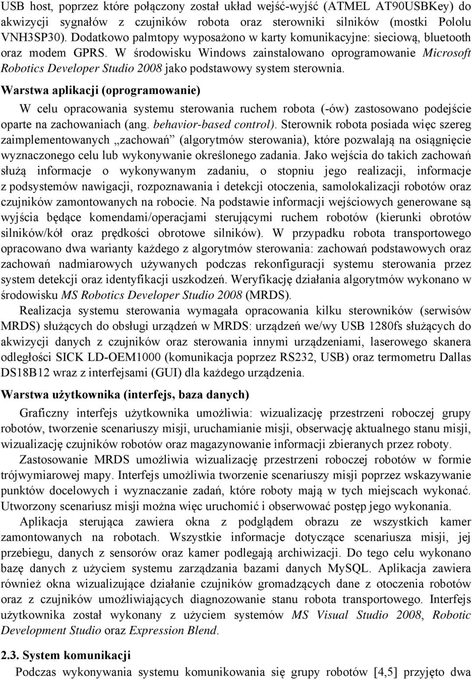 W środowisku Windows zainstalowano oprogramowanie Microsoft Robotics Developer Studio 2008 jako podstawowy system sterownia.