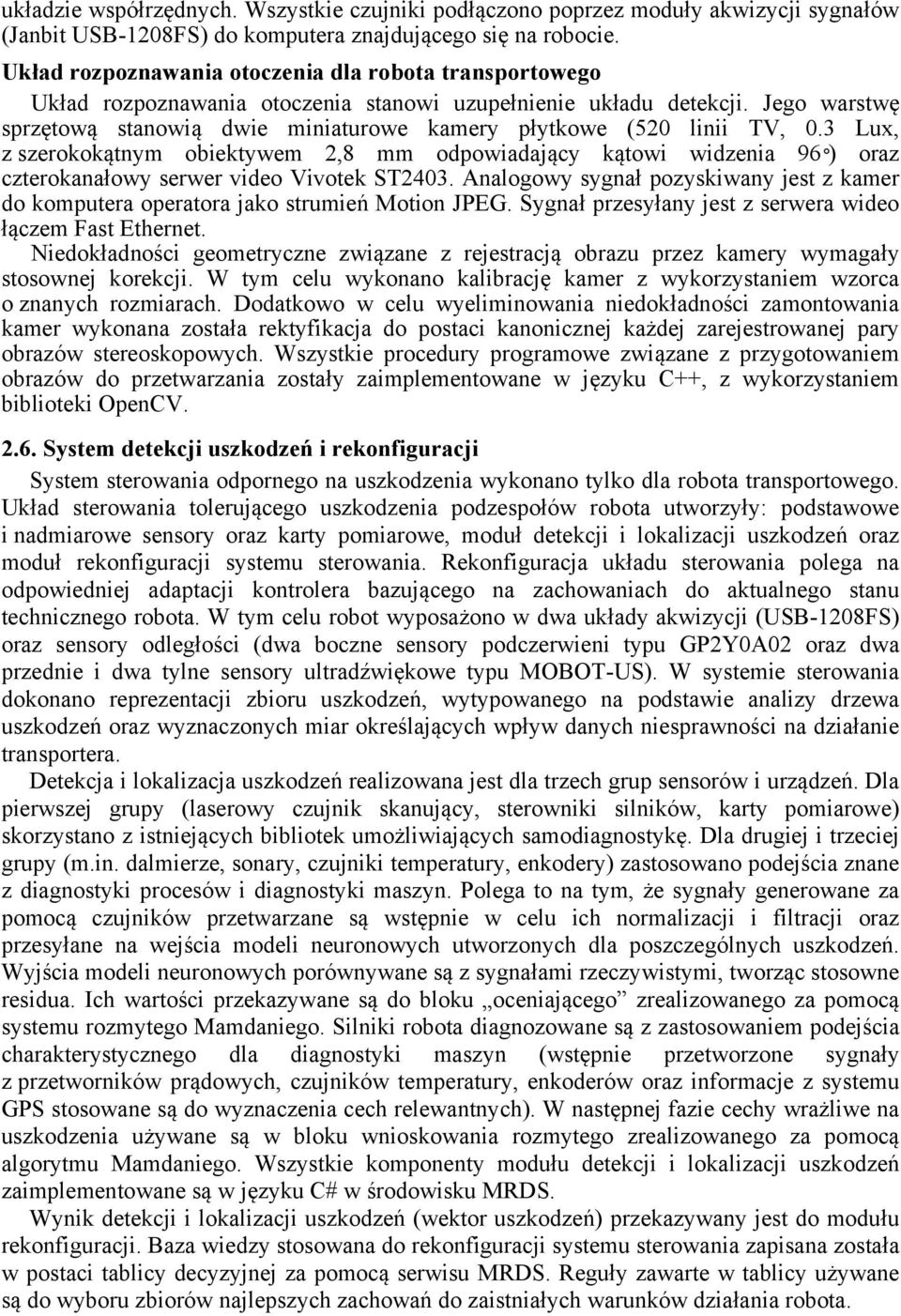 Jego warstwę sprzętową stanowią dwie miniaturowe kamery płytkowe (520 linii TV, 0.