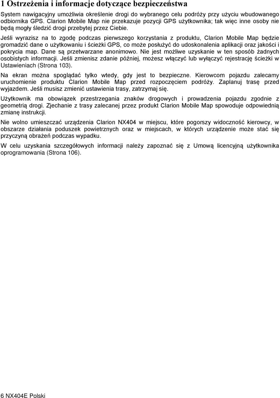 Jeśli wyrazisz na to zgodę podczas pierwszego korzystania z produktu, Clarion Mobile Map będzie gromadzić dane o użytkowaniu i ścieżki GPS, co może posłużyć do udoskonalenia aplikacji oraz jakości i