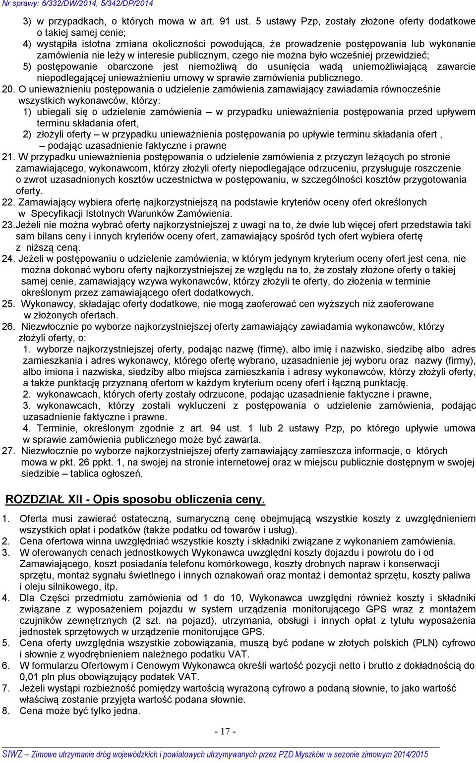 publicznym, czego nie można było wcześniej przewidzieć; 5) postępowanie obarczone jest niemożliwą do usunięcia wadą uniemożliwiającą zawarcie niepodlegającej unieważnieniu umowy w sprawie zamówienia