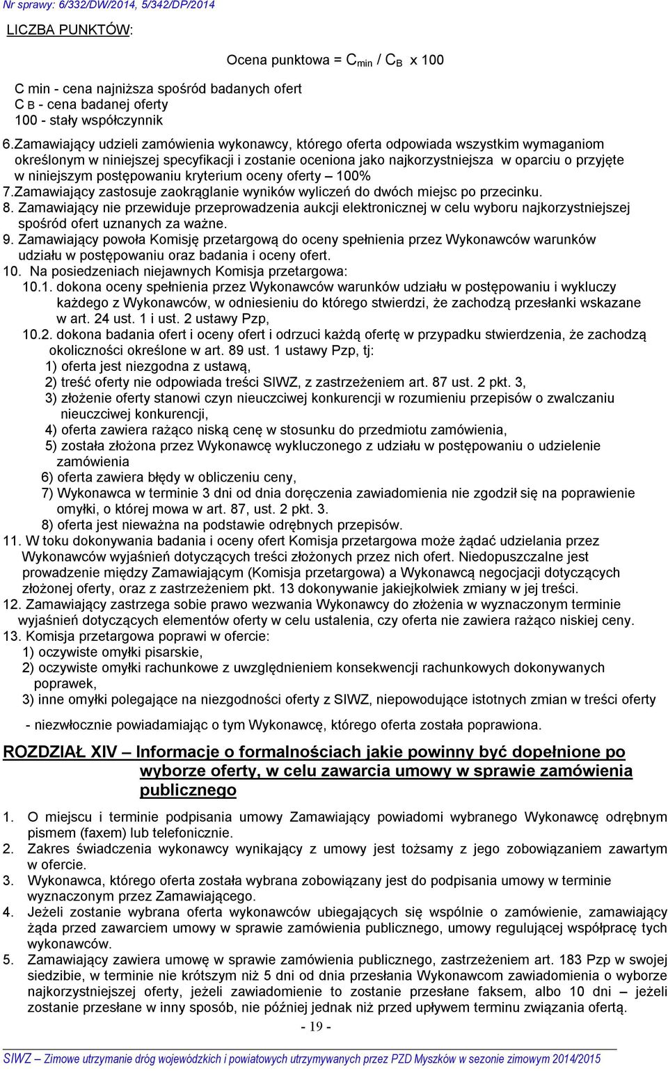 niniejszym postępowaniu kryterium oceny oferty 100% 7.Zamawiający zastosuje zaokrąglanie wyników wyliczeń do dwóch miejsc po przecinku. 8.