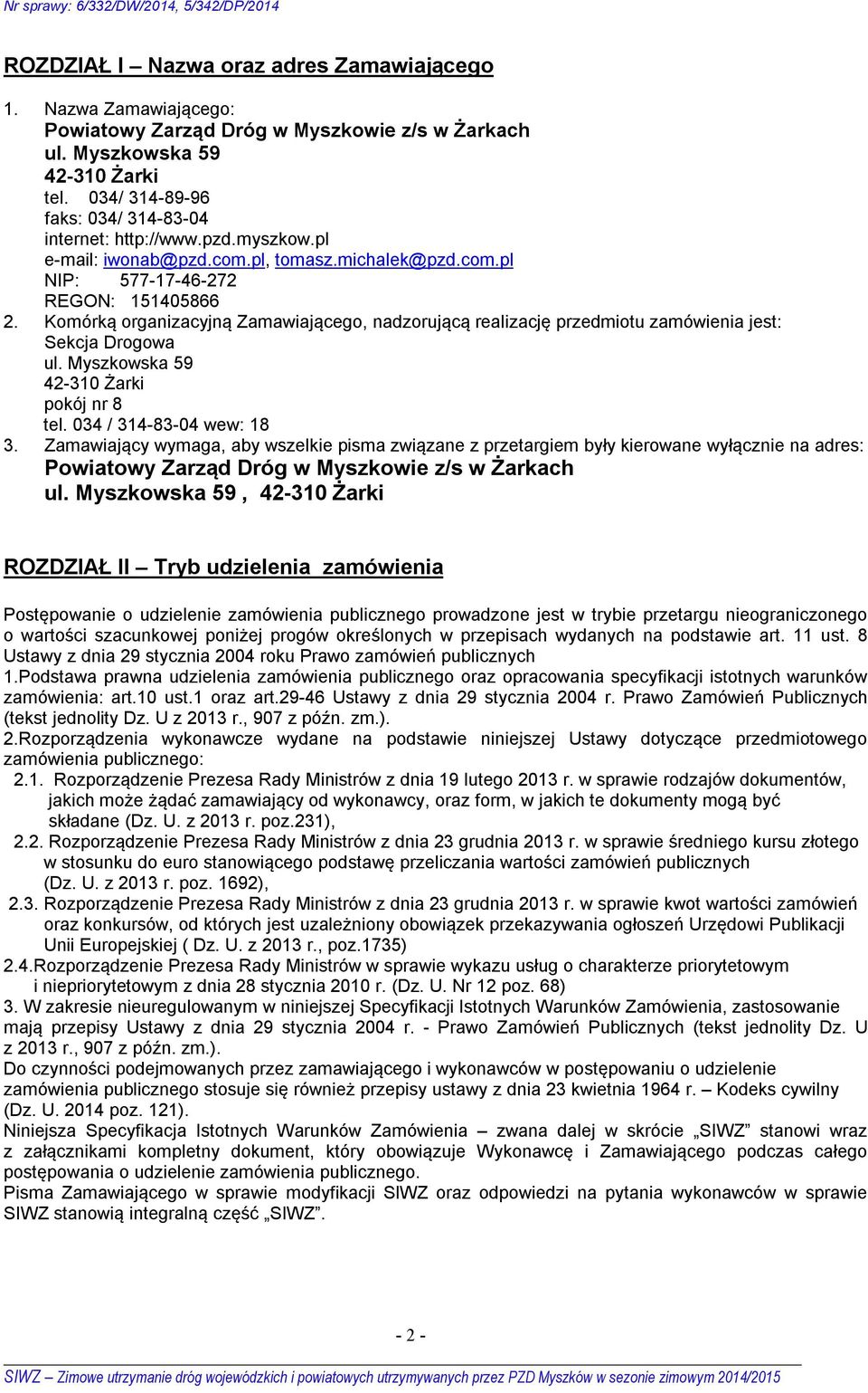 Komórką organizacyjną Zamawiającego, nadzorującą realizację przedmiotu zamówienia jest: Sekcja Drogowa ul. Myszkowska 59 42-310 Żarki pokój nr 8 tel. 034 / 314-83-04 wew: 18 3.