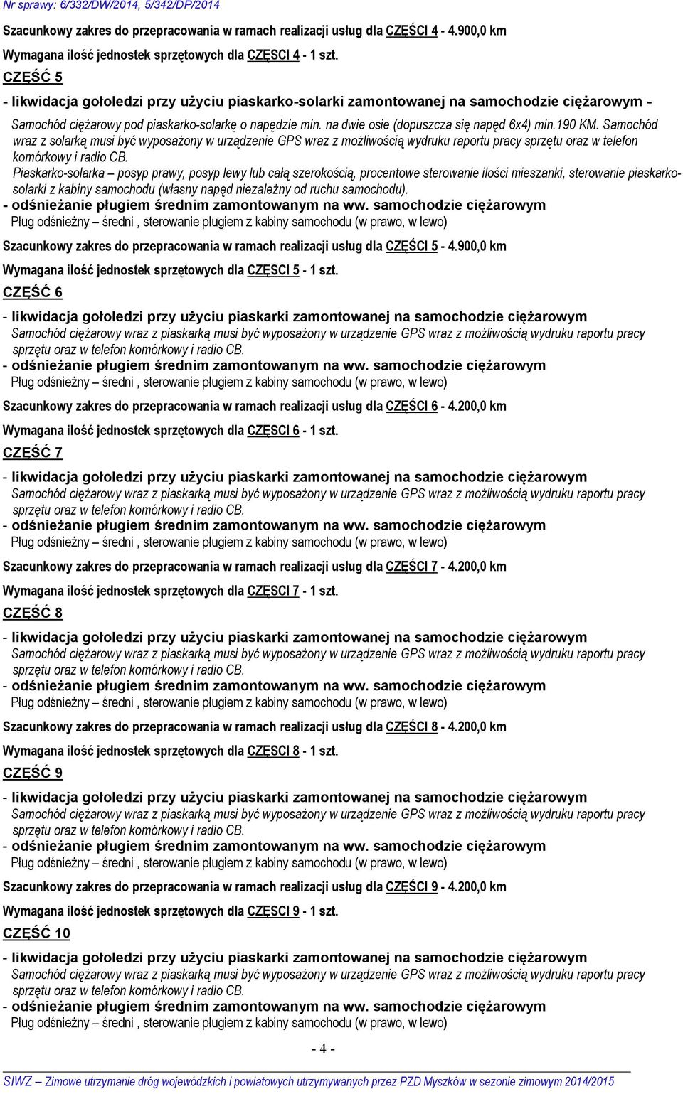 na dwie osie (dopuszcza się napęd 6x4) min.190 KM. Samochód wraz z solarką musi być wyposażony w urządzenie GPS wraz z możliwością wydruku raportu pracy sprzętu oraz w telefon komórkowy i radio CB.