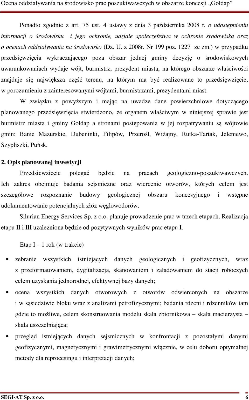 ) w przypadku przedsięwzięcia wykraczającego poza obszar jednej gminy decyzję o środowiskowych uwarunkowaniach wydaje wójt, burmistrz, prezydent miasta, na którego obszarze właściwości znajduje się