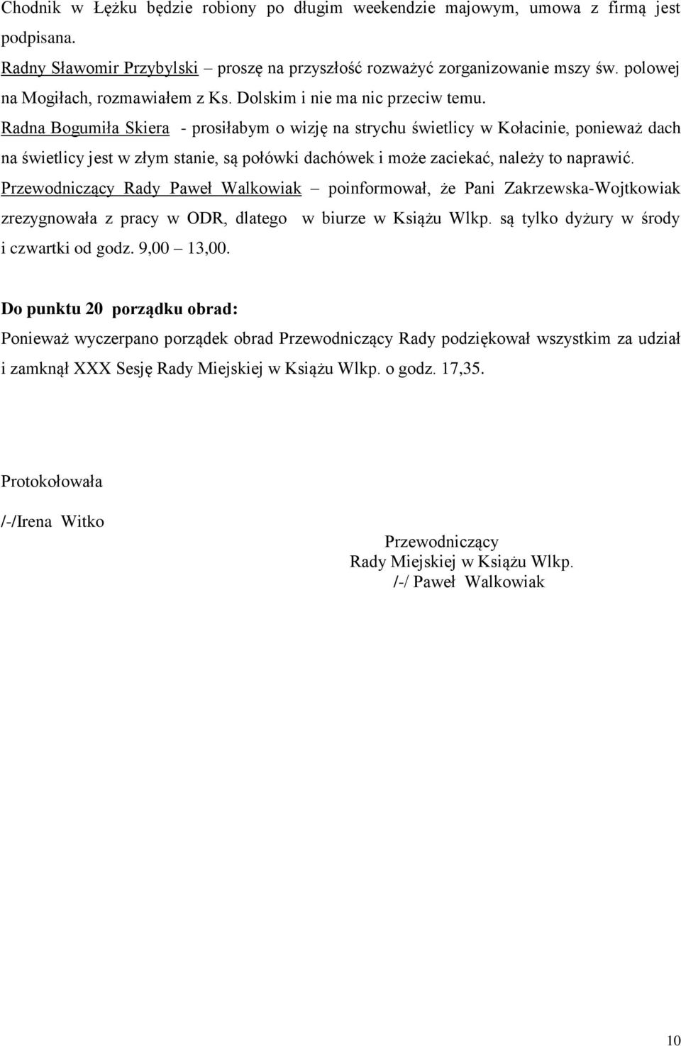 Radna Bogumiła Skiera - prosiłabym o wizję na strychu świetlicy w Kołacinie, ponieważ dach na świetlicy jest w złym stanie, są połówki dachówek i może zaciekać, należy to naprawić.