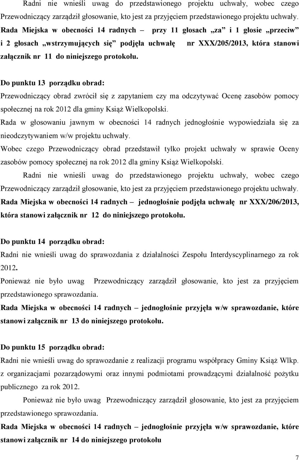 Rada w głosowaniu jawnym w obecności 14 radnych jednogłośnie wypowiedziała się za nieodczytywaniem w/w projektu uchwały.